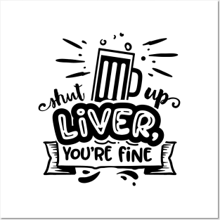 Shut Up Liver You're Fine Posters and Art